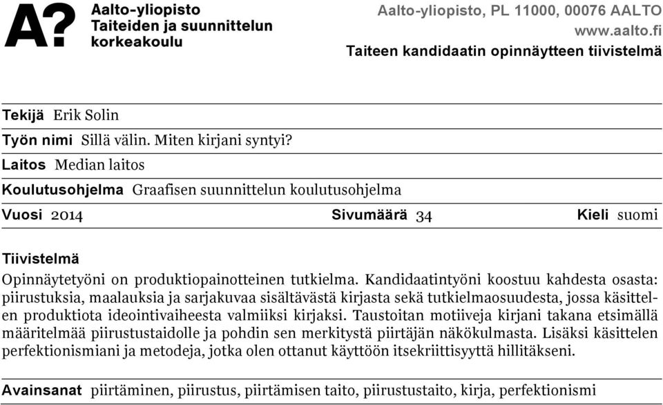 Kandidaatintyöni koostuu kahdesta osasta: piirustuksia, maalauksia ja sarjakuvaa sisältävästä kirjasta sekä tutkielmaosuudesta, jossa käsittelen produktiota ideointivaiheesta valmiiksi kirjaksi.