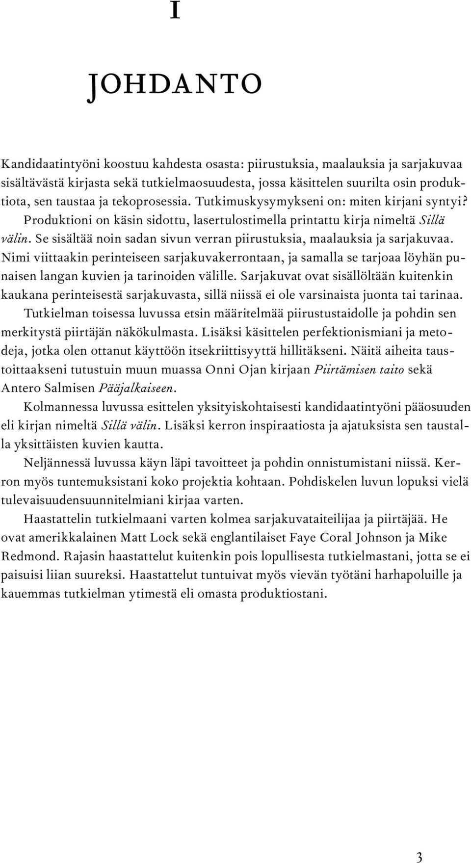 Se sisältää noin sadan sivun verran piirustuksia, maalauksia ja sarjakuvaa. Nimi viittaakin perinteiseen sarjakuvakerrontaan, ja samalla se tarjoaa löyhän punaisen langan kuvien ja tarinoiden välille.