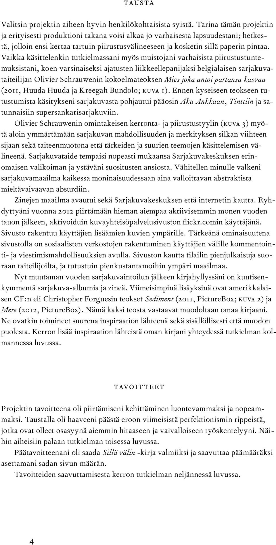 Vaikka käsittelenkin tutkielmassani myös muistojani varhaisista piirustustuntemuksistani, koen varsinaiseksi ajatusten liikkeellepanijaksi belgialaisen sarjakuvataiteilijan Olivier Schrauwenin