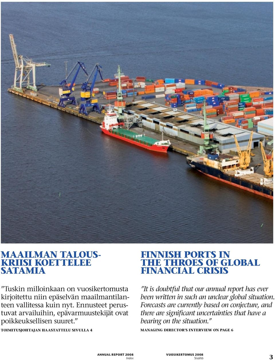 toimitusjohtajan Haastattelu sivulla 4 FINNISH PORTS IN THE THROES OF GLOBAL FINANCIAL CRISIS It is doubtful that our annual report has ever been