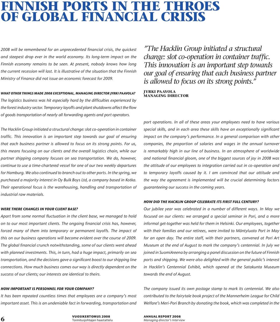 It is illustrative of the situation that the Finnish Ministry of Finance did not issue an economic forecast for 2009. WHAT OTHER THINGS MADE 2008 EXCEPTIONAL, managing director jyrki paavola?