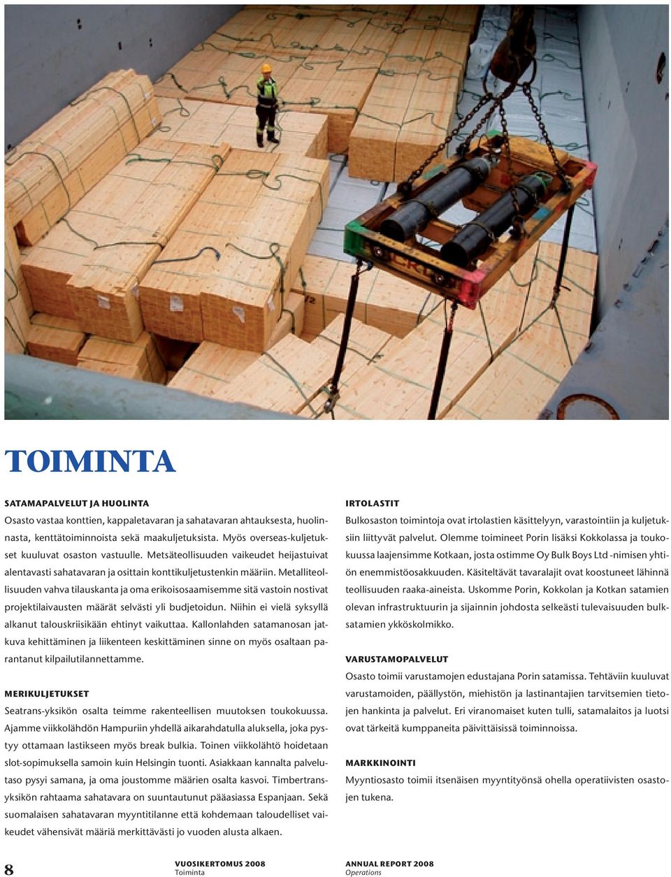 Metalliteollisuuden vahva tilauskanta ja oma erikoisosaamisemme sitä vastoin nostivat projektilaivausten määrät selvästi yli budjetoidun.