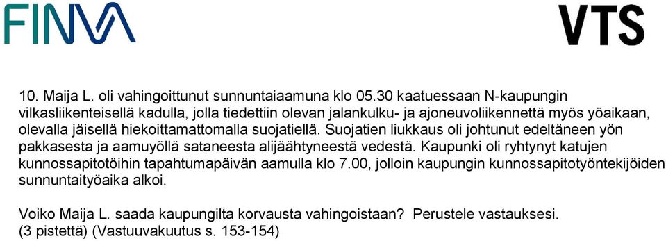 hiekoittamattomalla suojatiellä. Suojatien liukkaus oli johtunut edeltäneen yön pakkasesta ja aamuyöllä sataneesta alijäähtyneestä vedestä.