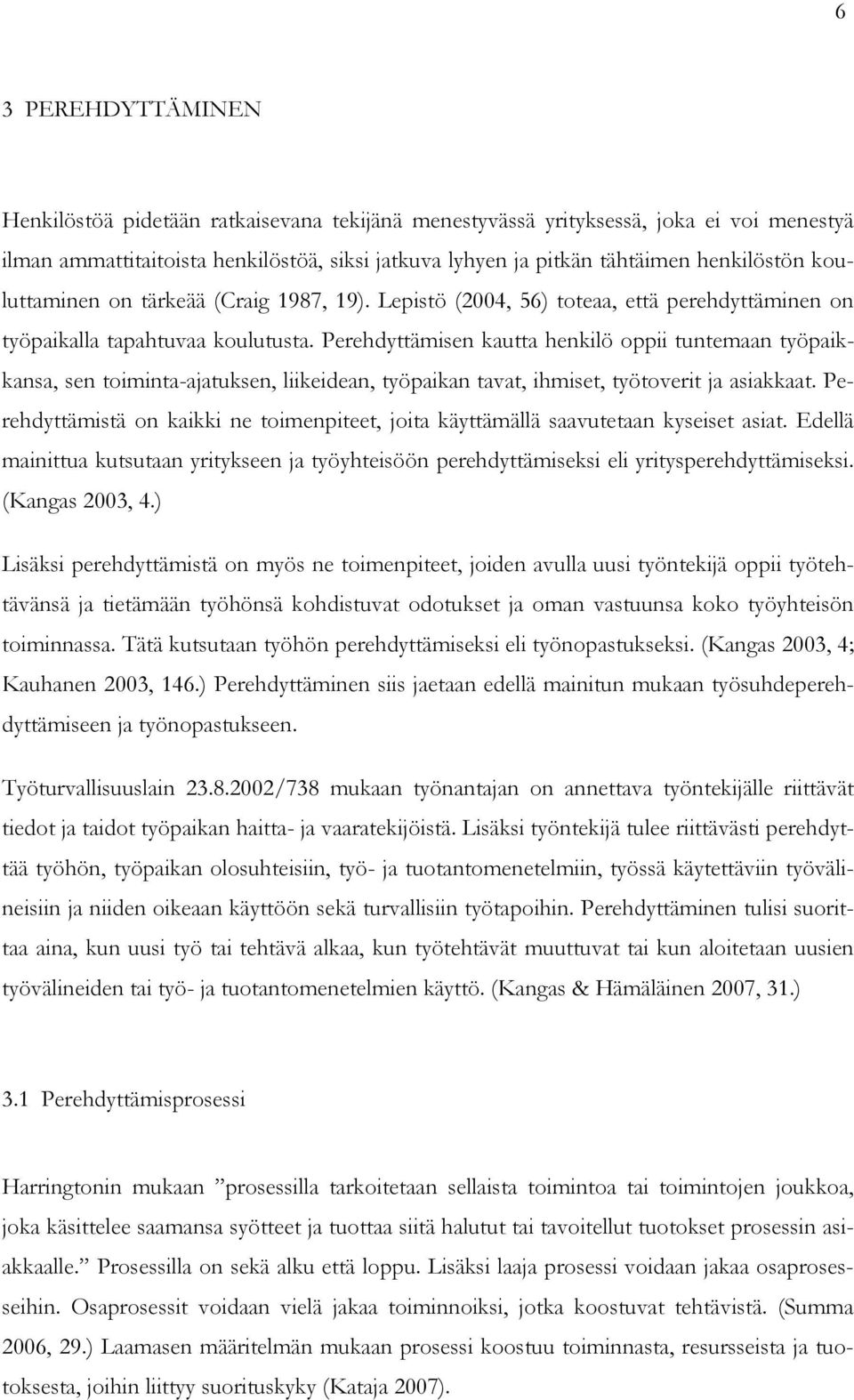 Perehdyttämisen kautta henkilö oppii tuntemaan työpaikkansa, sen toiminta-ajatuksen, liikeidean, työpaikan tavat, ihmiset, työtoverit ja asiakkaat.