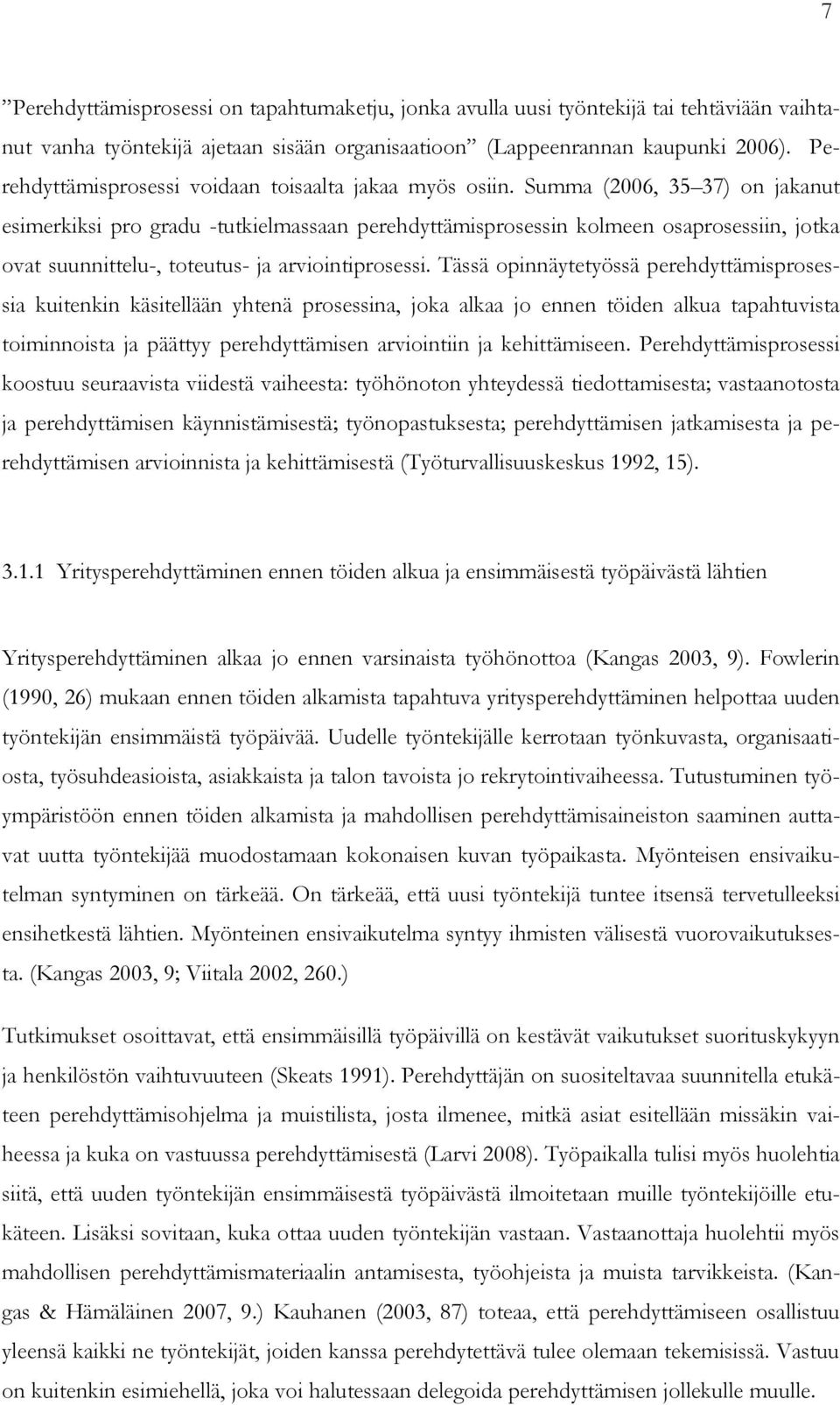 Summa (2006, 35 37) on jakanut esimerkiksi pro gradu -tutkielmassaan perehdyttämisprosessin kolmeen osaprosessiin, jotka ovat suunnittelu-, toteutus- ja arviointiprosessi.