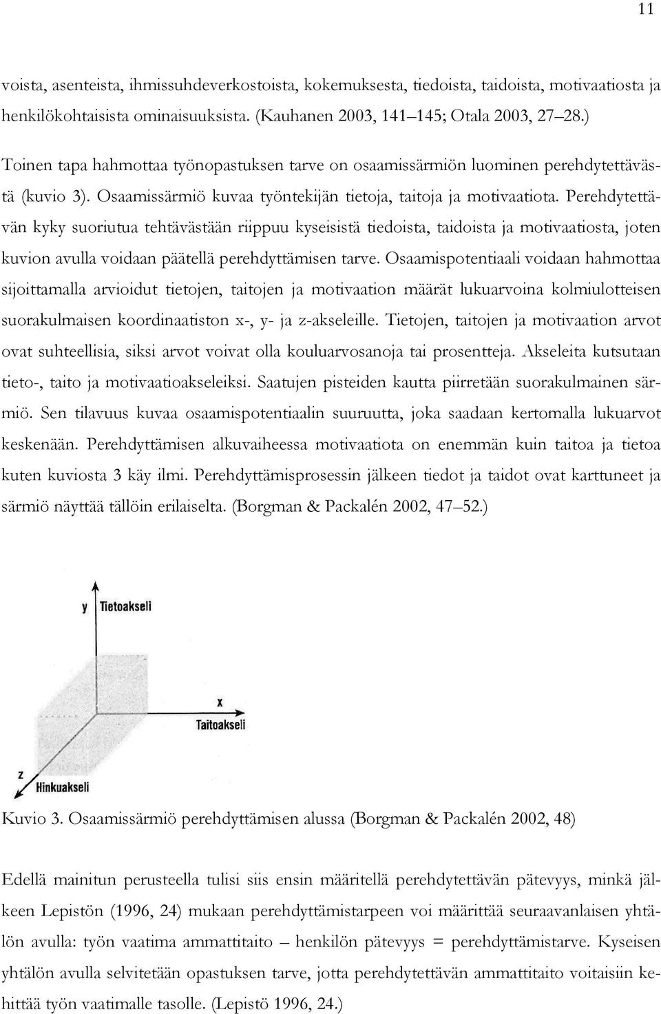 Perehdytettävän kyky suoriutua tehtävästään riippuu kyseisistä tiedoista, taidoista ja motivaatiosta, joten kuvion avulla voidaan päätellä perehdyttämisen tarve.