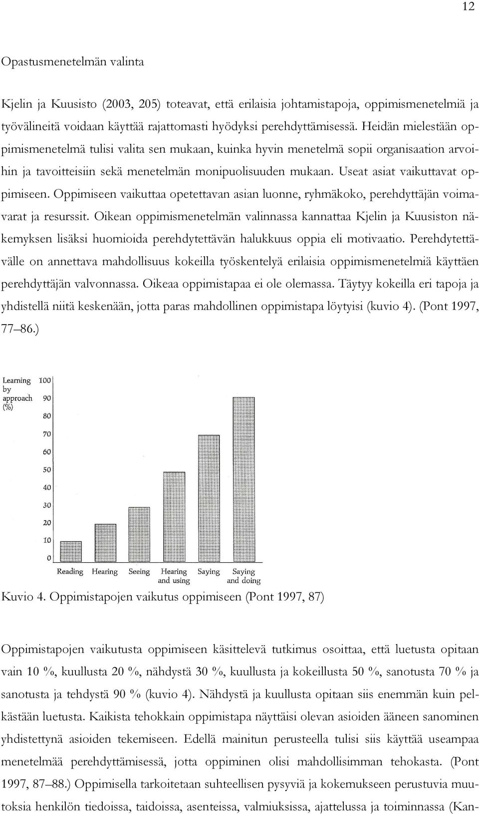 Useat asiat vaikuttavat oppimiseen. Oppimiseen vaikuttaa opetettavan asian luonne, ryhmäkoko, perehdyttäjän voimavarat ja resurssit.