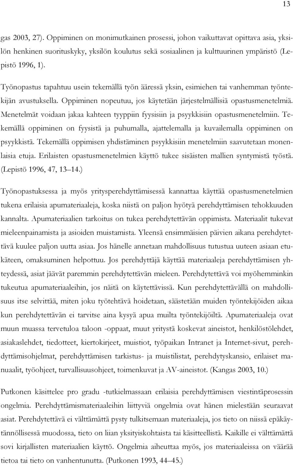 Menetelmät voidaan jakaa kahteen tyyppiin fyysisiin ja psyykkisiin opastusmenetelmiin. Tekemällä oppiminen on fyysistä ja puhumalla, ajattelemalla ja kuvailemalla oppiminen on psyykkistä.