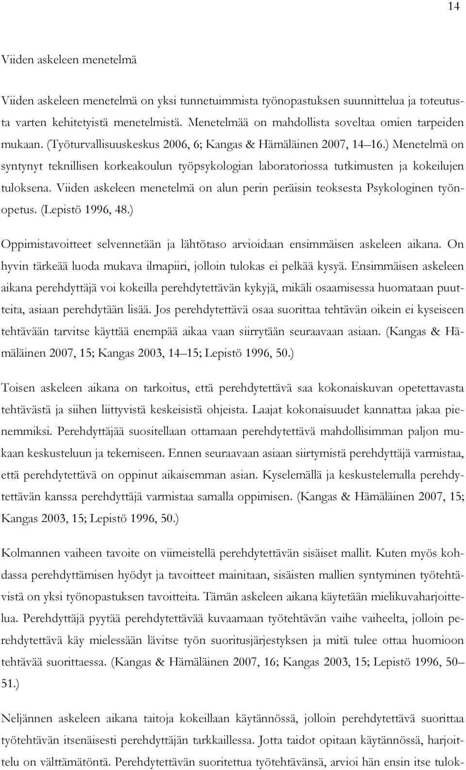 ) Menetelmä on syntynyt teknillisen korkeakoulun työpsykologian laboratoriossa tutkimusten ja kokeilujen tuloksena. Viiden askeleen menetelmä on alun perin peräisin teoksesta Psykologinen työnopetus.