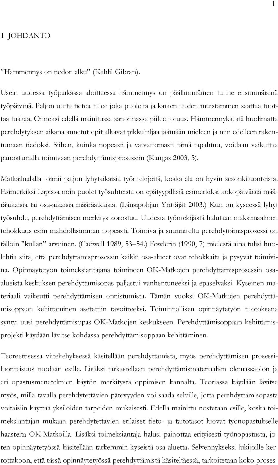 Hämmennyksestä huolimatta perehdytyksen aikana annetut opit alkavat pikkuhiljaa jäämään mieleen ja niin edelleen rakentumaan tiedoksi.