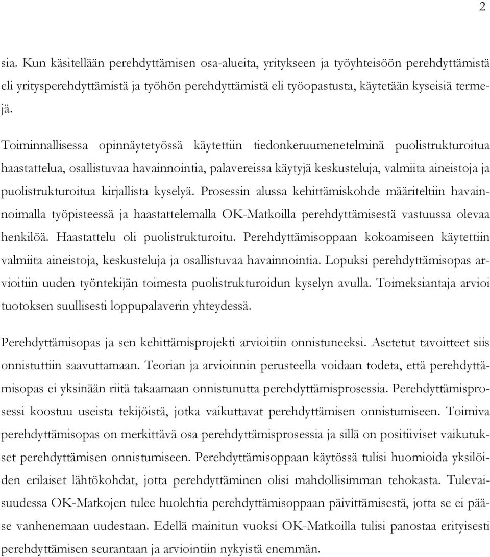 puolistrukturoitua kirjallista kyselyä. Prosessin alussa kehittämiskohde määriteltiin havainnoimalla työpisteessä ja haastattelemalla OK-Matkoilla perehdyttämisestä vastuussa olevaa henkilöä.