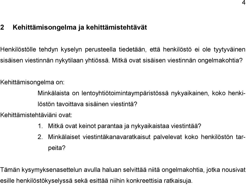 Kehittämisongelma on: Minkälaista on lentoyhtiötoimintaympäristössä nykyaikainen, koko henkilöstön tavoittava sisäinen viestintä? Kehittämistehtäviäni ovat: 1.