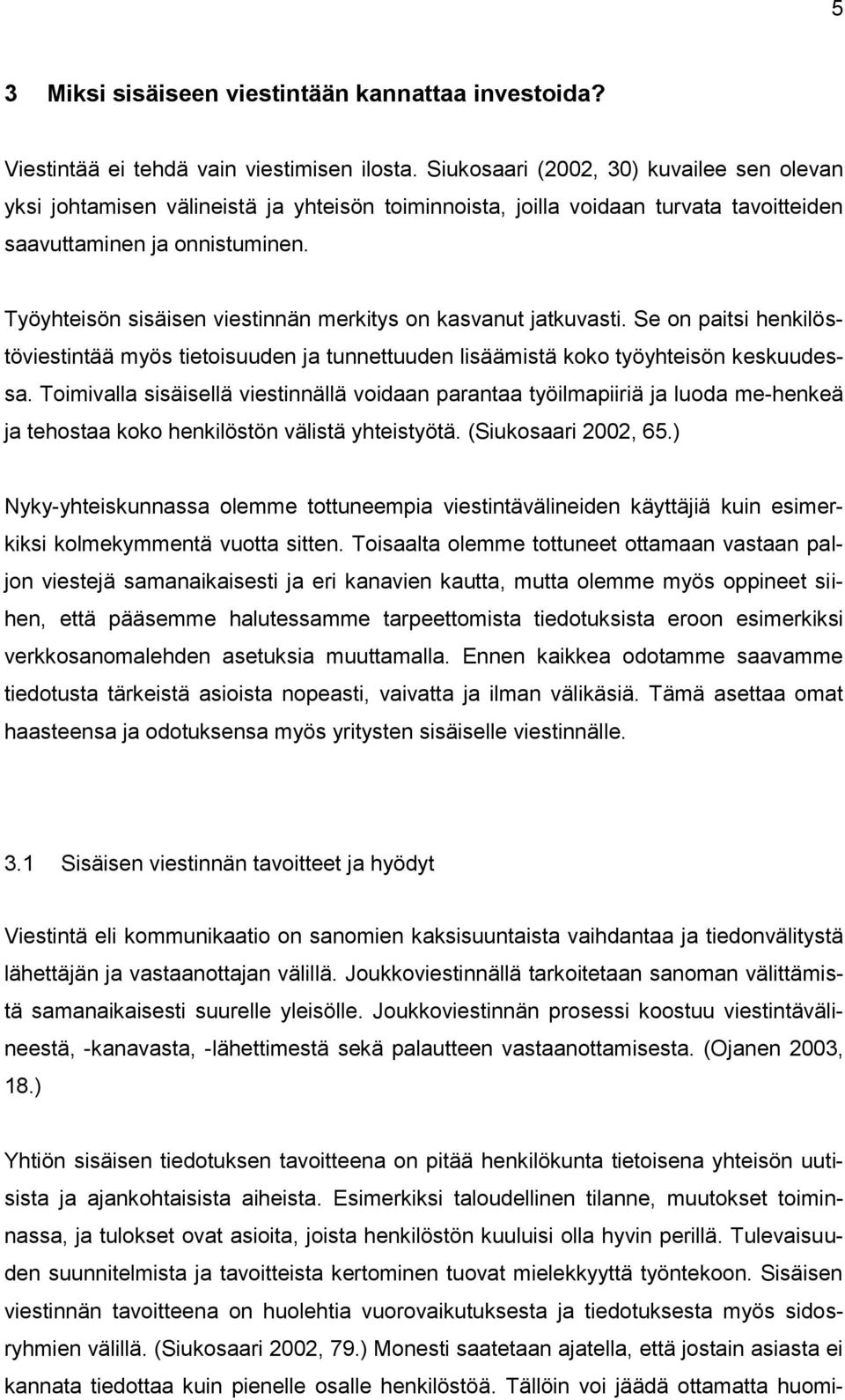 Työyhteisön sisäisen viestinnän merkitys on kasvanut jatkuvasti. Se on paitsi henkilöstöviestintää myös tietoisuuden ja tunnettuuden lisäämistä koko työyhteisön keskuudessa.