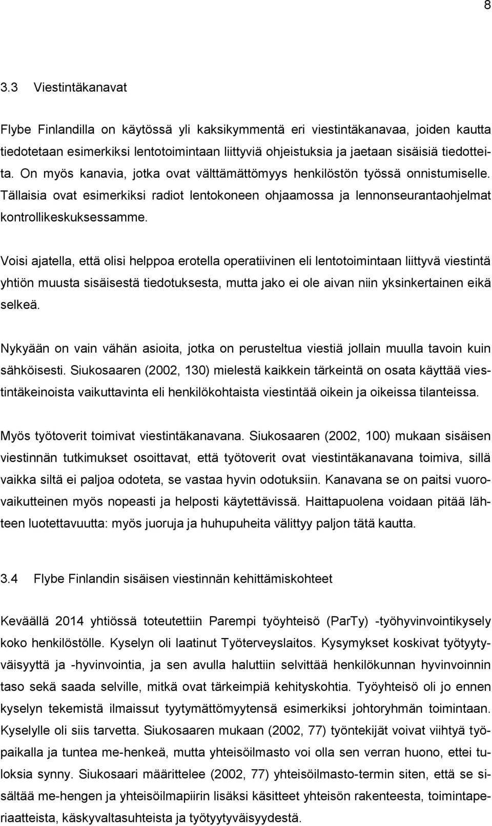 Voisi ajatella, että olisi helppoa erotella operatiivinen eli lentotoimintaan liittyvä viestintä yhtiön muusta sisäisestä tiedotuksesta, mutta jako ei ole aivan niin yksinkertainen eikä selkeä.