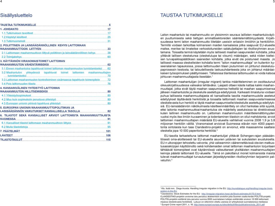 KÄYTÄNNÖN VIRANOMAISTOIMET LAITTOMAN MAAHANMUUTON VÄHENTÄMISEKSI 62 3.1 Ennen maahantuloa tapahtuvat toimet laittoman maahanmuuton tunnistamiseksi 62 3.