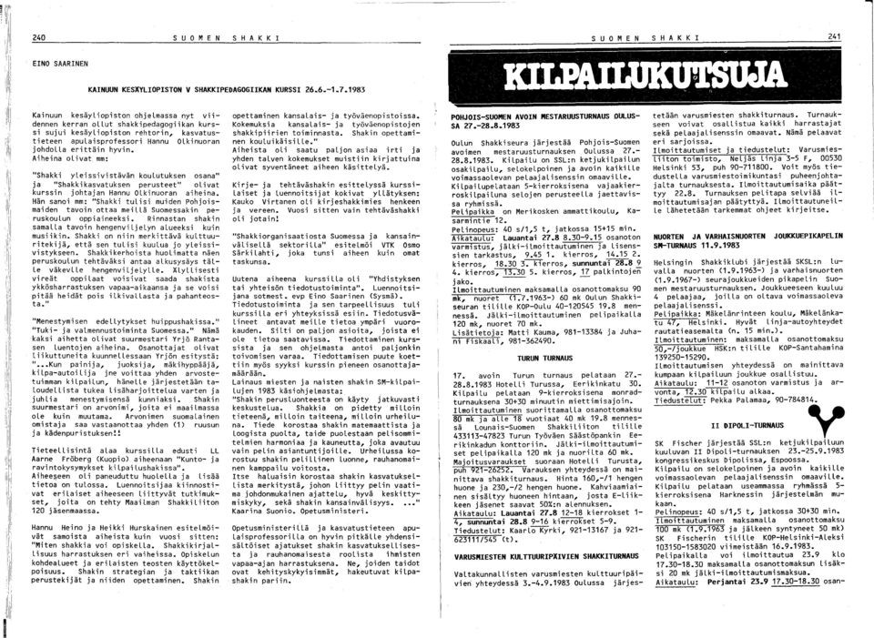 johdolla erittäin hyvin. Aiheina olivat mm: "Shakki yleissivistävän koulutuksen osana" ja "Shakkikasvatuksen perusteet" olivat kurssin johtajan Hannu OLkinuoran aiheina.