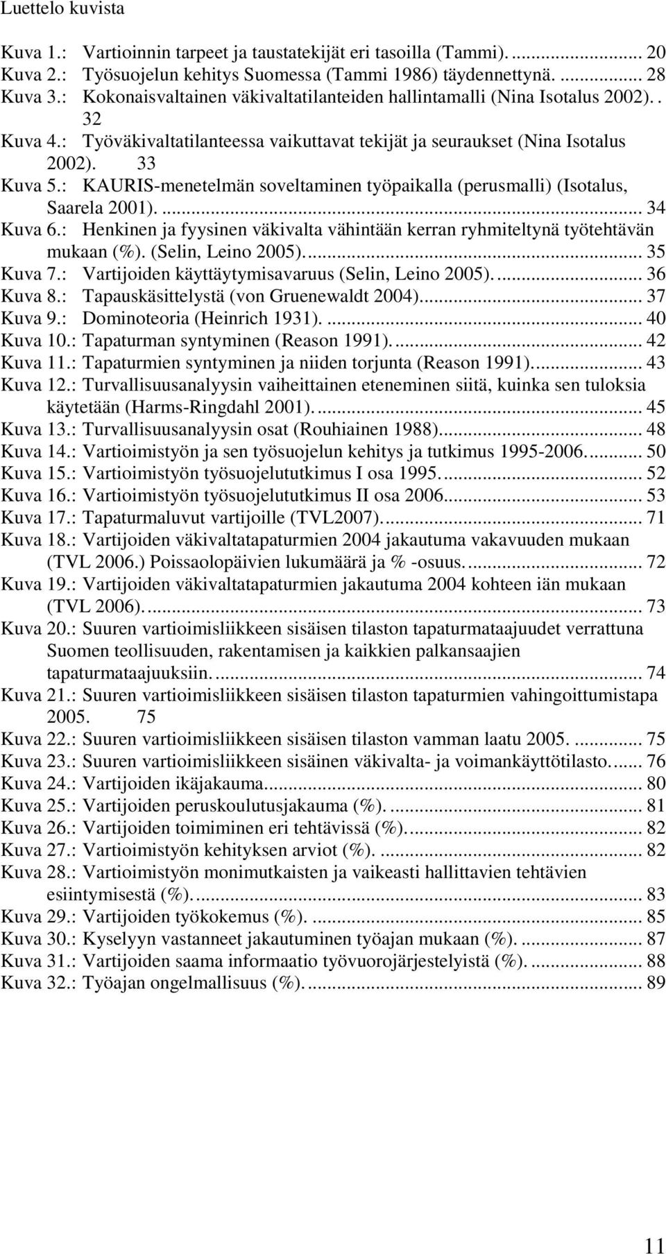 : KAURIS-menetelmän soveltaminen työpaikalla (perusmalli) (Isotalus, Saarela 2001).... 34 Kuva 6.: Henkinen ja fyysinen väkivalta vähintään kerran ryhmiteltynä työtehtävän mukaan (%).