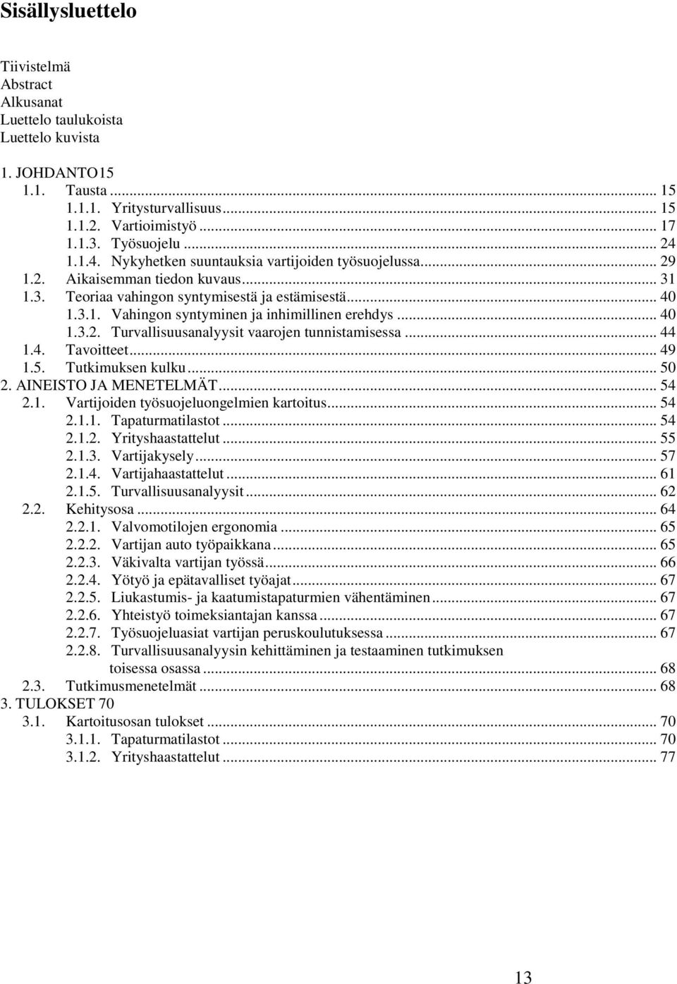 .. 40 1.3.2. Turvallisuusanalyysit vaarojen tunnistamisessa... 44 1.4. Tavoitteet... 49 1.5. Tutkimuksen kulku... 50 2. AINEISTO JA MENETELMÄT... 54 2.1. Vartijoiden työsuojeluongelmien kartoitus.