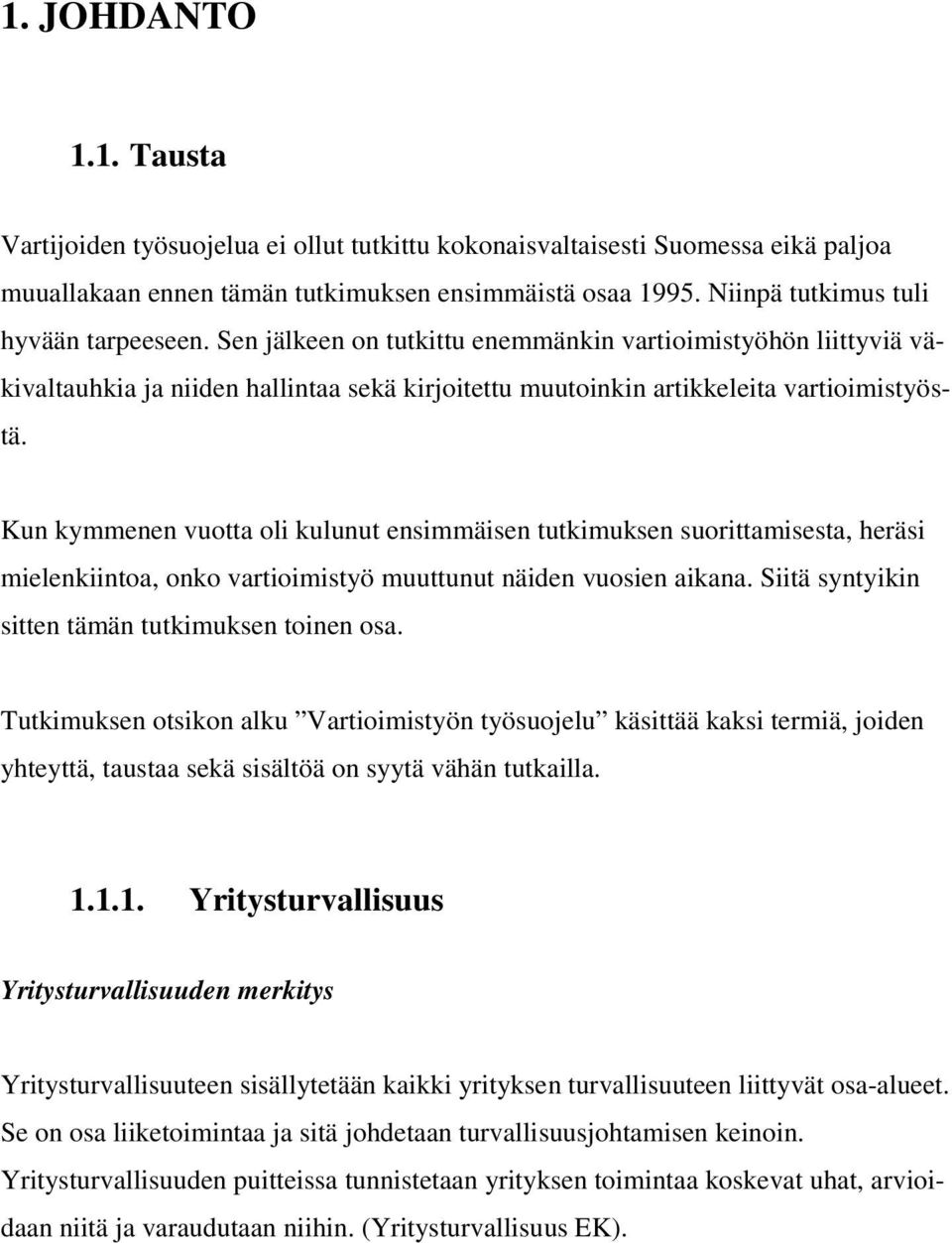 Kun kymmenen vuotta oli kulunut ensimmäisen tutkimuksen suorittamisesta, heräsi mielenkiintoa, onko vartioimistyö muuttunut näiden vuosien aikana. Siitä syntyikin sitten tämän tutkimuksen toinen osa.