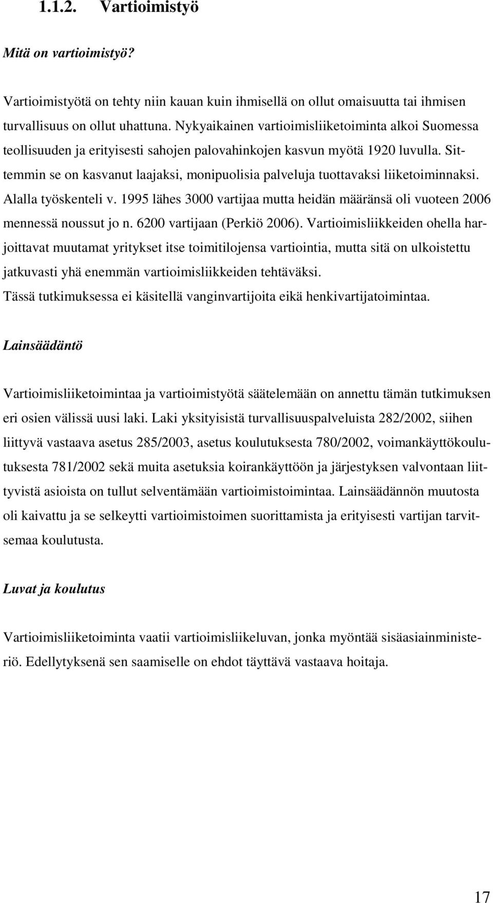 Sittemmin se on kasvanut laajaksi, monipuolisia palveluja tuottavaksi liiketoiminnaksi. Alalla työskenteli v. 1995 lähes 3000 vartijaa mutta heidän määränsä oli vuoteen 2006 mennessä noussut jo n.