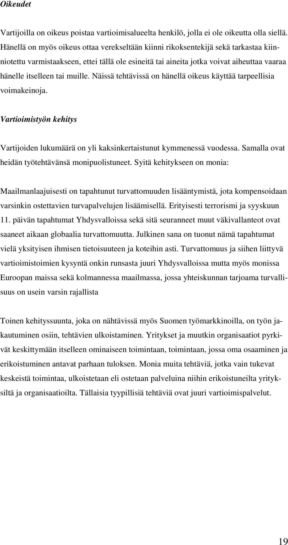 muille. Näissä tehtävissä on hänellä oikeus käyttää tarpeellisia voimakeinoja. Vartioimistyön kehitys Vartijoiden lukumäärä on yli kaksinkertaistunut kymmenessä vuodessa.