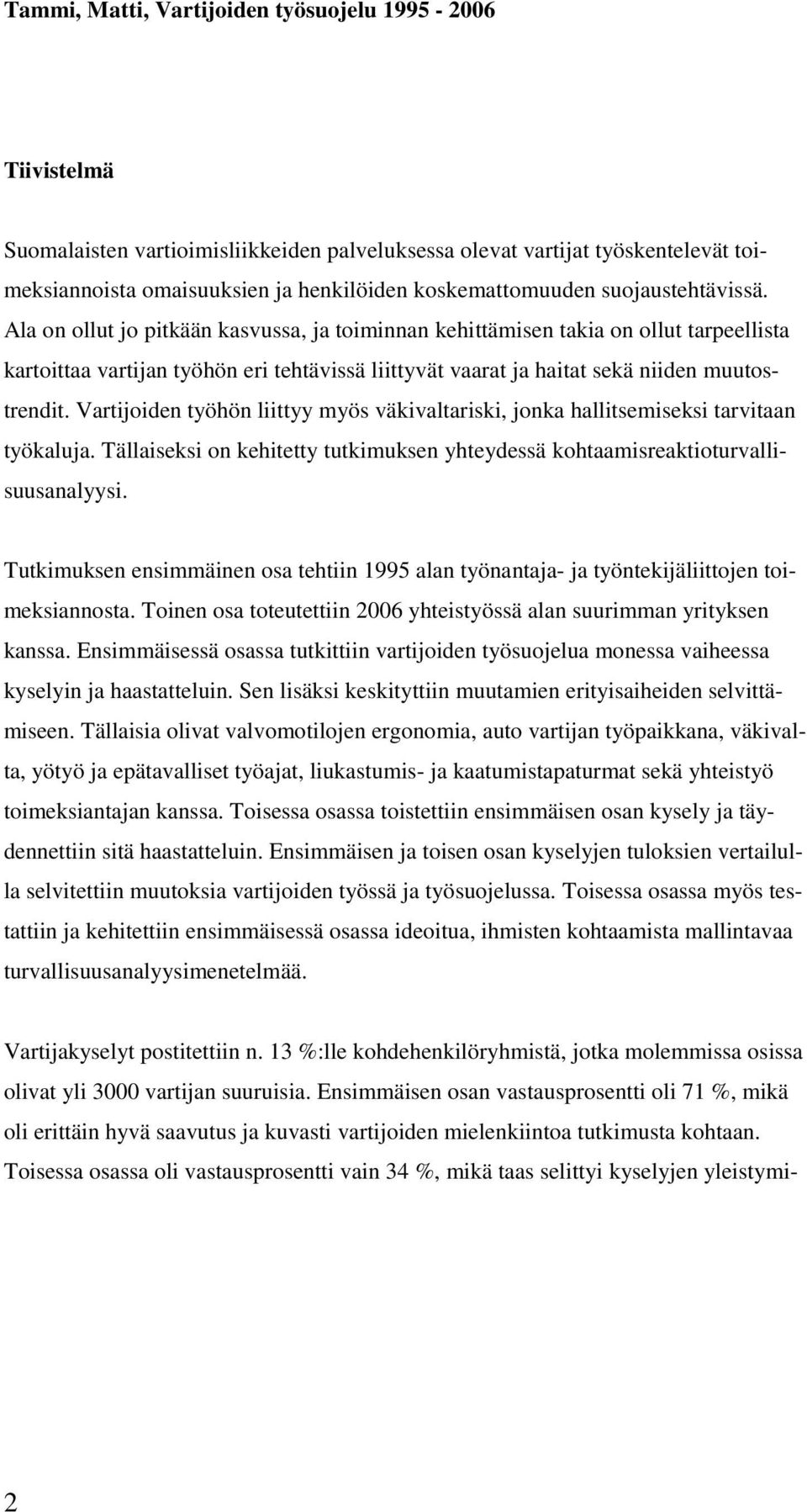 Ala on ollut jo pitkään kasvussa, ja toiminnan kehittämisen takia on ollut tarpeellista kartoittaa vartijan työhön eri tehtävissä liittyvät vaarat ja haitat sekä niiden muutostrendit.