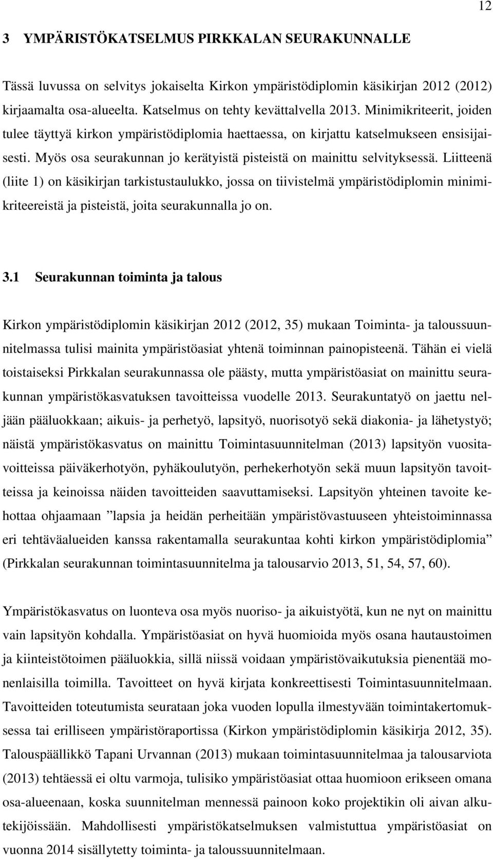 Liitteenä (liite 1) on käsikirjan tarkistustaulukko, jossa on tiivistelmä ympäristödiplomin minimikriteereistä ja pisteistä, joita seurakunnalla jo on. 3.