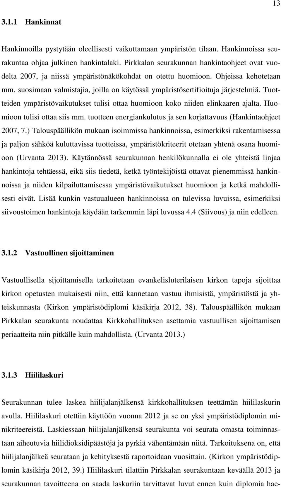 suosimaan valmistajia, joilla on käytössä ympäristösertifioituja järjestelmiä. Tuotteiden ympäristövaikutukset tulisi ottaa huomioon koko niiden elinkaaren ajalta. Huomioon tulisi ottaa siis mm.