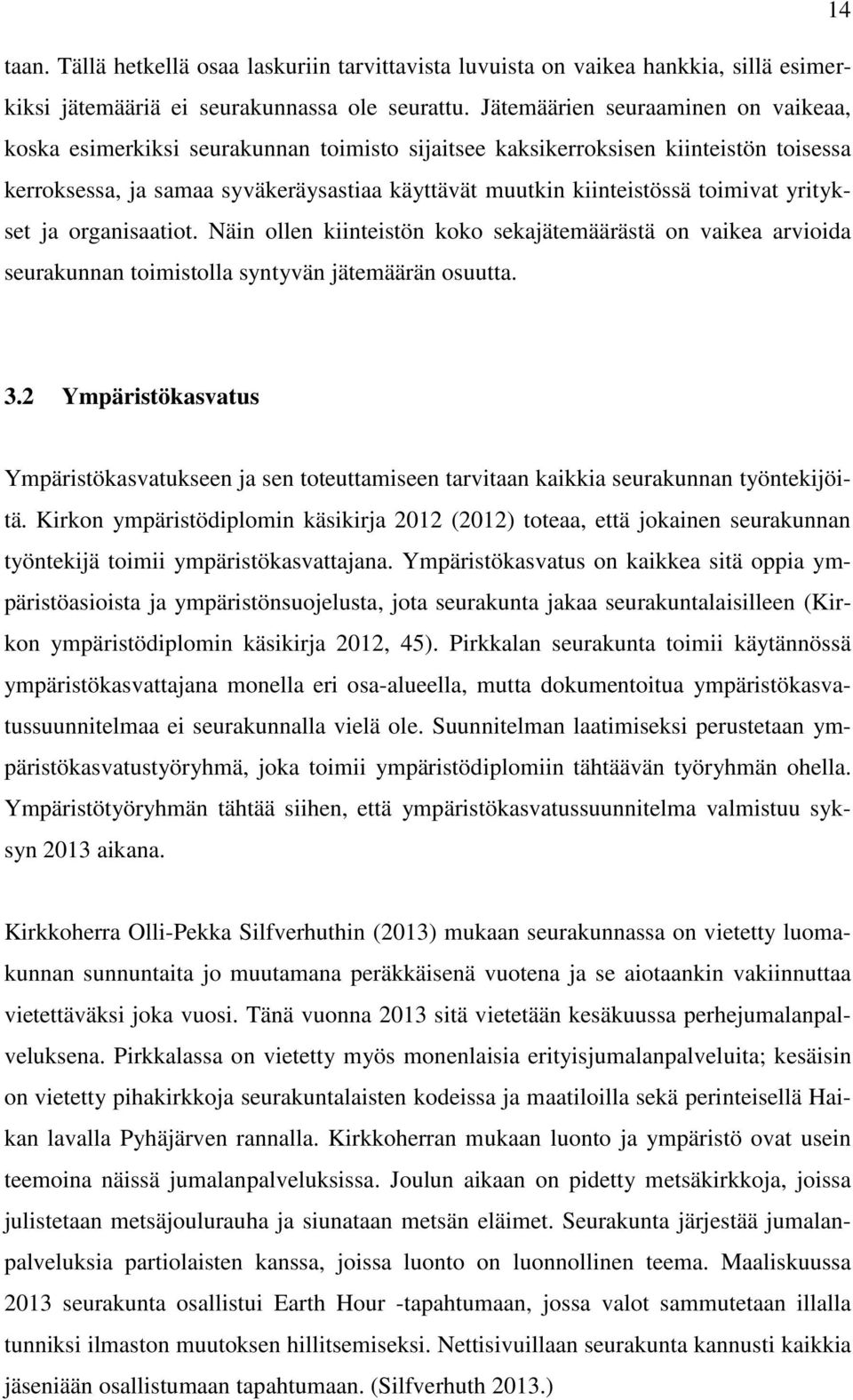 toimivat yritykset ja organisaatiot. Näin ollen kiinteistön koko sekajätemäärästä on vaikea arvioida seurakunnan toimistolla syntyvän jätemäärän osuutta. 3.