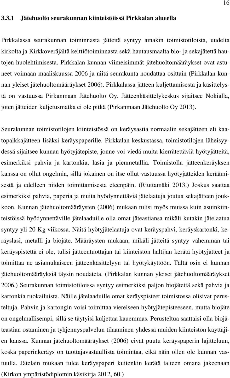 Pirkkalan kunnan viimeisimmät jätehuoltomääräykset ovat astuneet voimaan maaliskuussa 2006 ja niitä seurakunta noudattaa osittain (Pirkkalan kunnan yleiset jätehuoltomääräykset 2006).