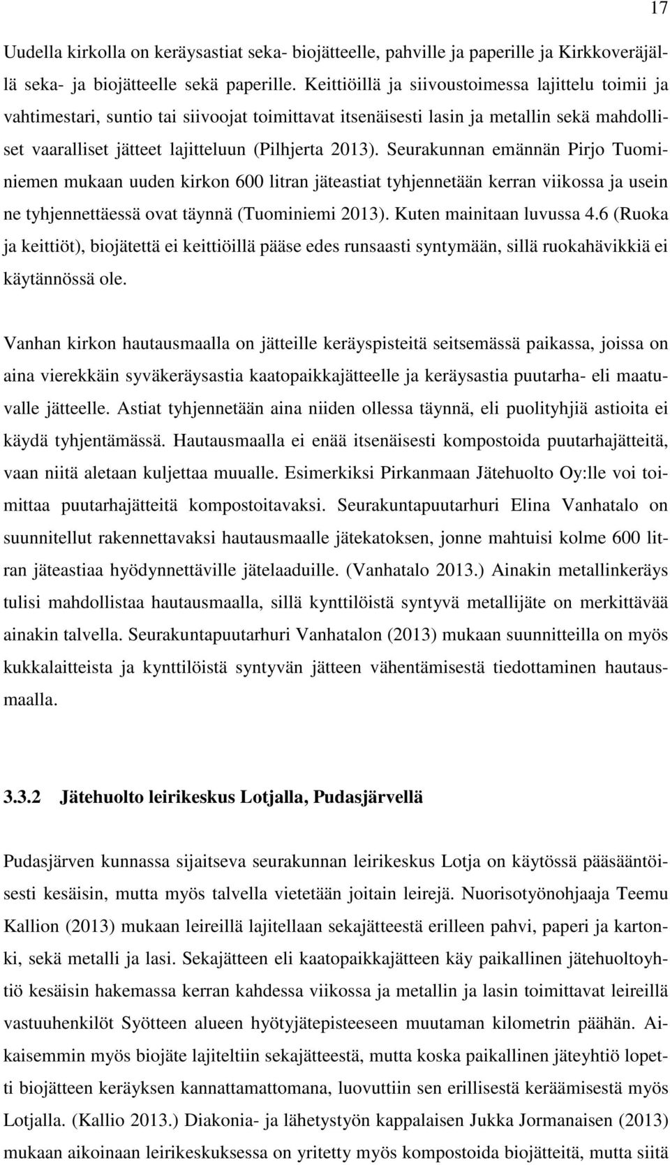 Seurakunnan emännän Pirjo Tuominiemen mukaan uuden kirkon 600 litran jäteastiat tyhjennetään kerran viikossa ja usein ne tyhjennettäessä ovat täynnä (Tuominiemi 2013). Kuten mainitaan luvussa 4.