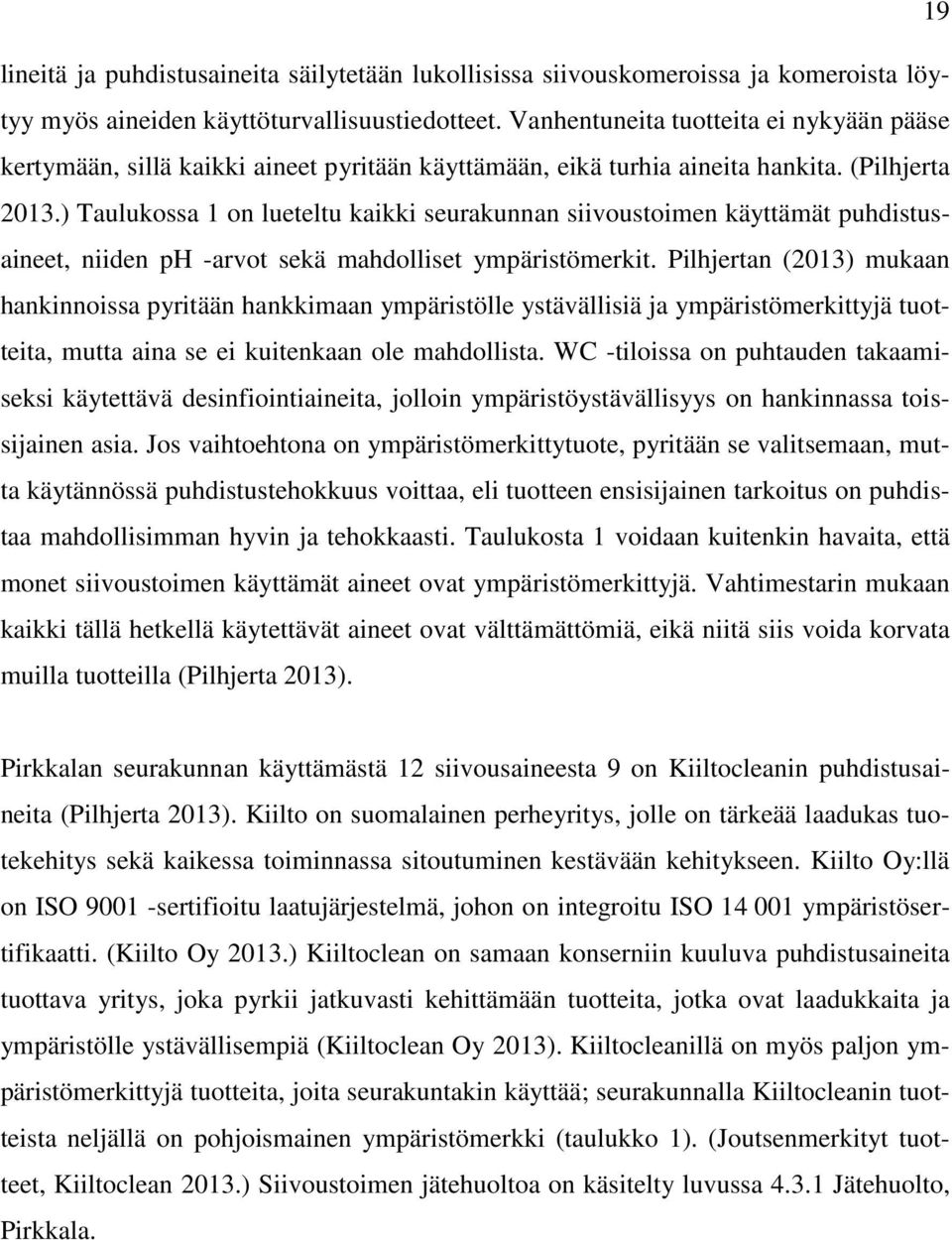 ) Taulukossa 1 on lueteltu kaikki seurakunnan siivoustoimen käyttämät puhdistusaineet, niiden ph -arvot sekä mahdolliset ympäristömerkit.