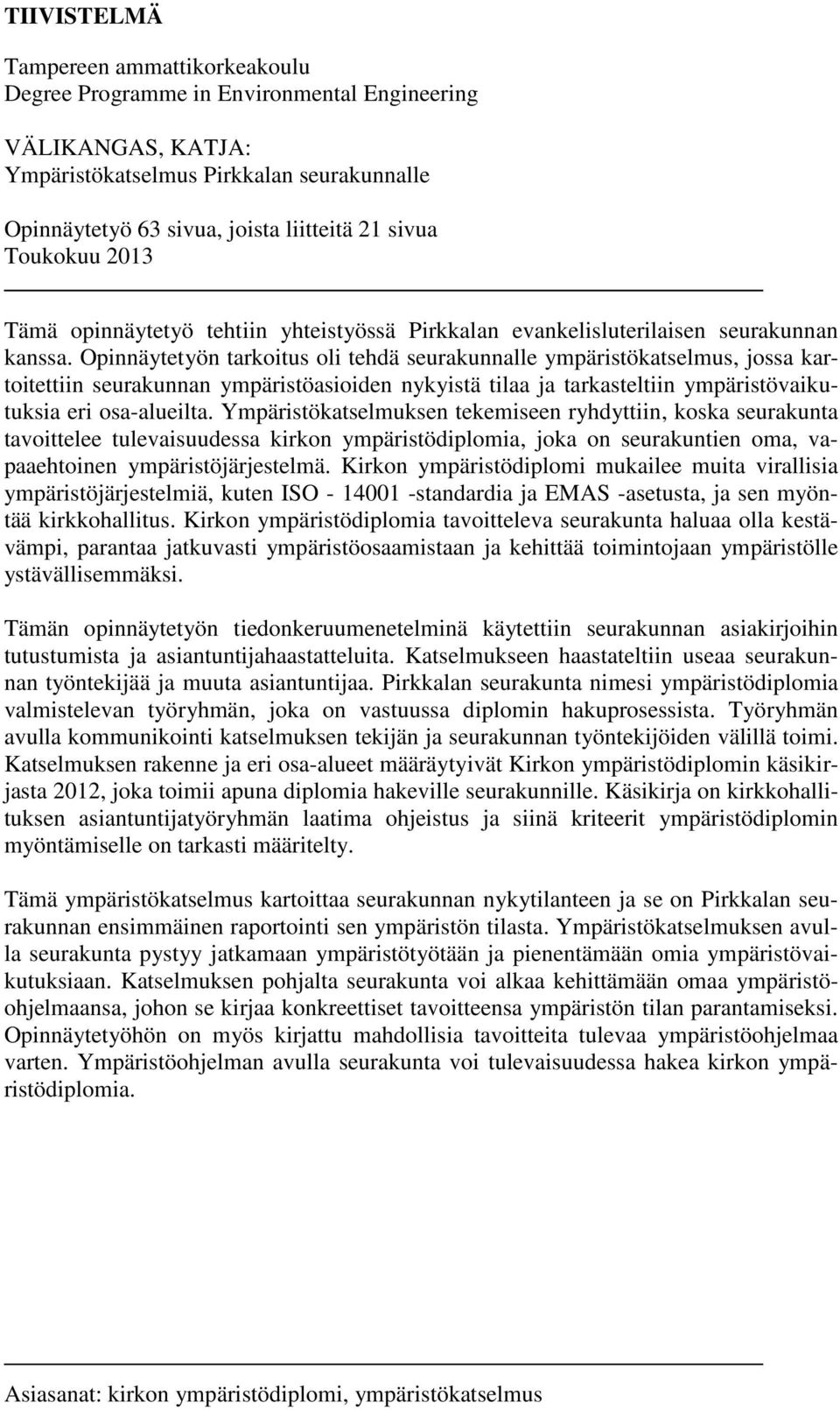 Opinnäytetyön tarkoitus oli tehdä seurakunnalle ympäristökatselmus, jossa kartoitettiin seurakunnan ympäristöasioiden nykyistä tilaa ja tarkasteltiin ympäristövaikutuksia eri osa-alueilta.