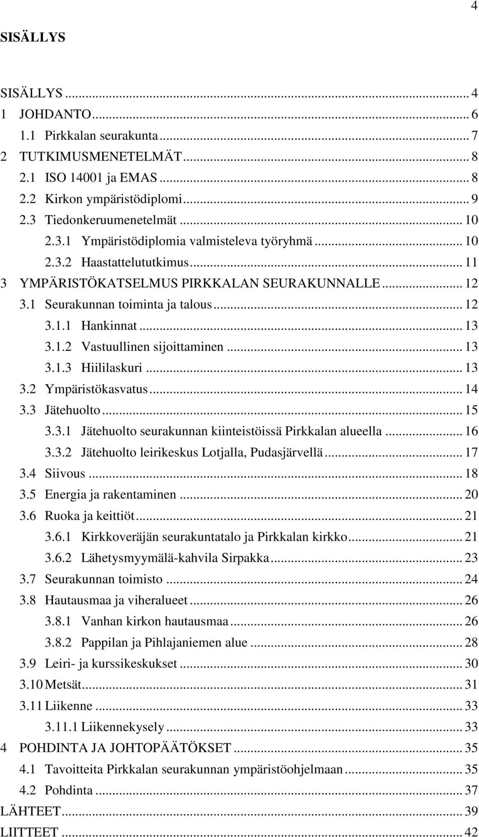 .. 12 3.1.1 Hankinnat... 13 3.1.2 Vastuullinen sijoittaminen... 13 3.1.3 Hiililaskuri... 13 3.2 Ympäristökasvatus... 14 3.3 Jätehuolto... 15 3.3.1 Jätehuolto seurakunnan kiinteistöissä Pirkkalan alueella.