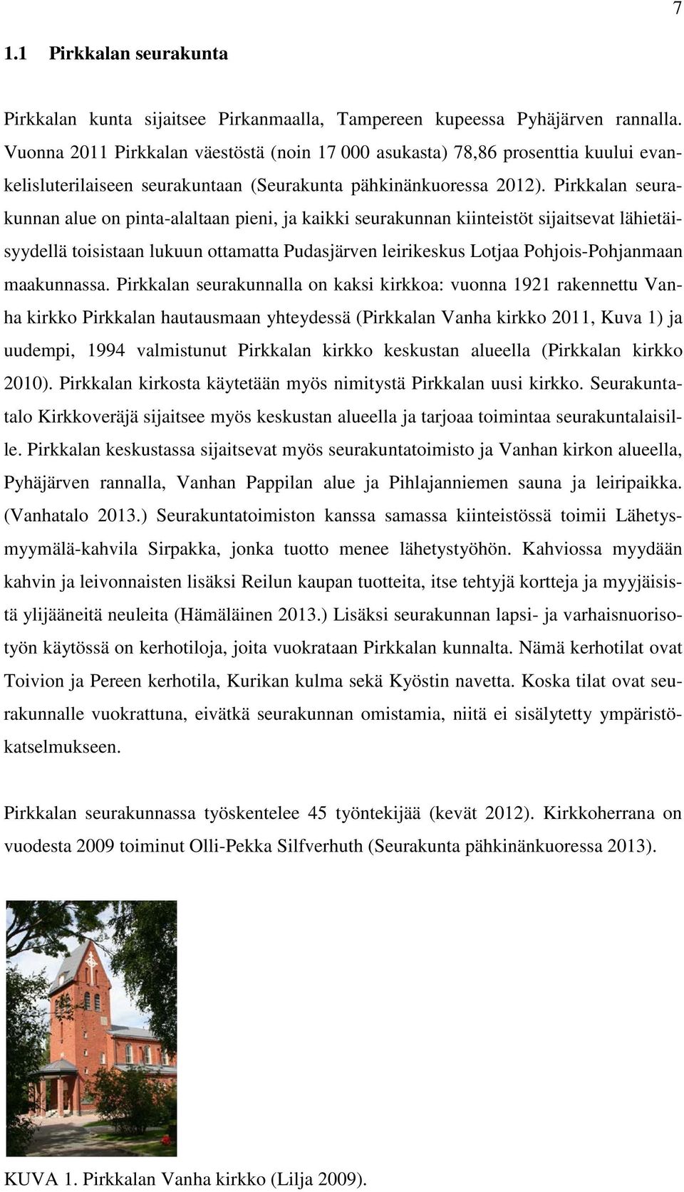 Pirkkalan seurakunnan alue on pinta-alaltaan pieni, ja kaikki seurakunnan kiinteistöt sijaitsevat lähietäisyydellä toisistaan lukuun ottamatta Pudasjärven leirikeskus Lotjaa Pohjois-Pohjanmaan