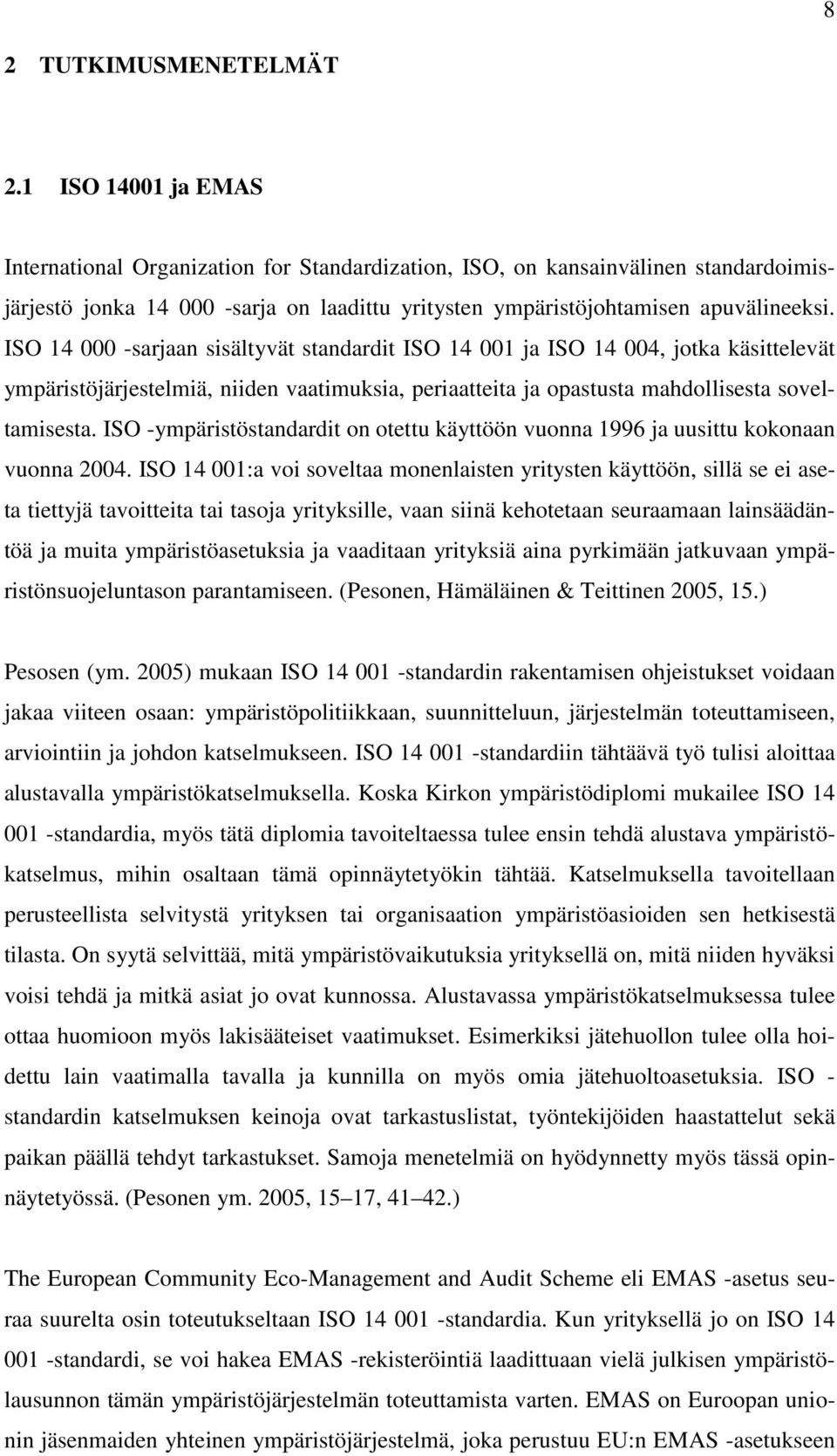 ISO 14 000 -sarjaan sisältyvät standardit ISO 14 001 ja ISO 14 004, jotka käsittelevät ympäristöjärjestelmiä, niiden vaatimuksia, periaatteita ja opastusta mahdollisesta soveltamisesta.