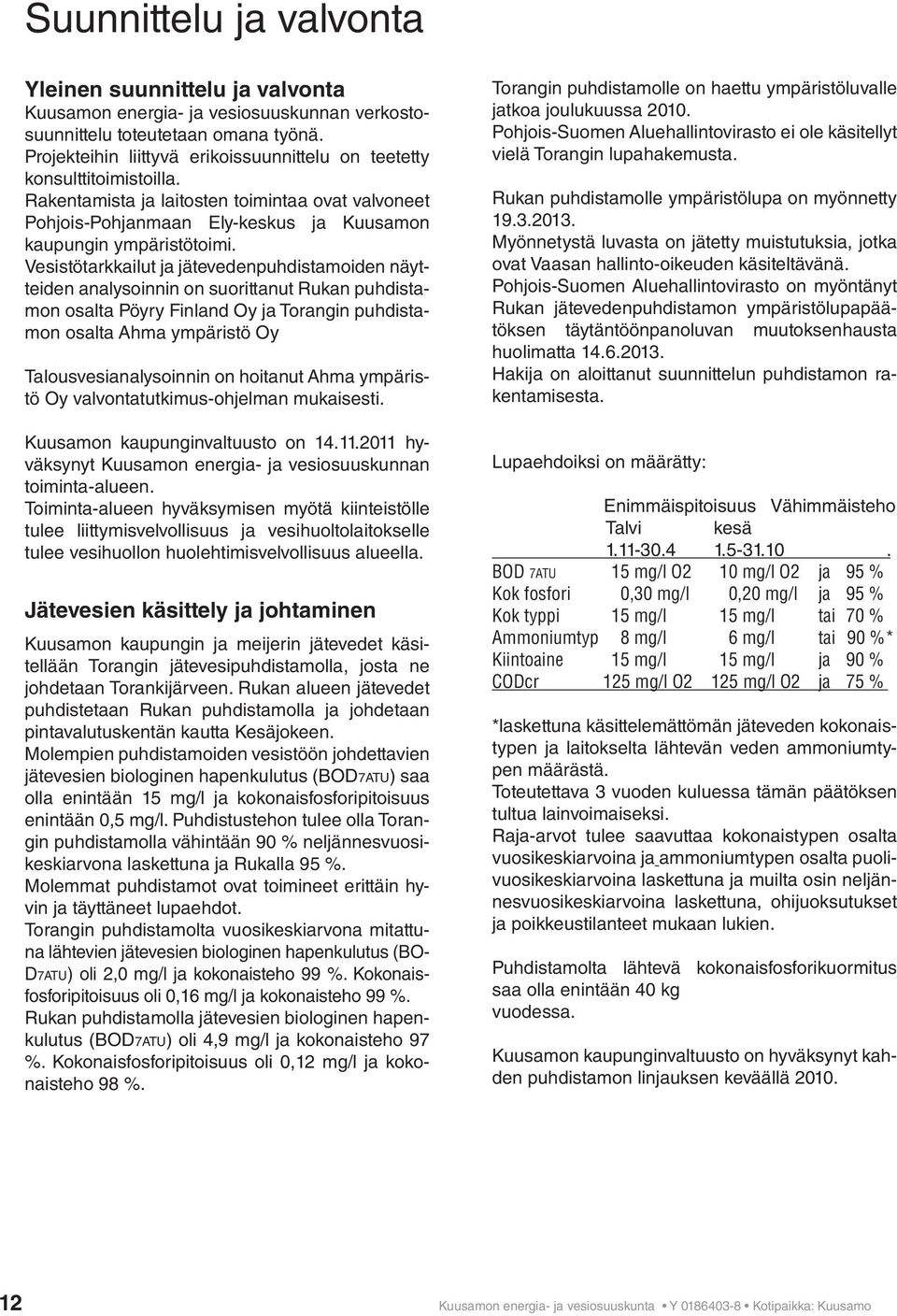 Vesistötarkkailut ja jätevedenpuhdistamoiden näytteiden analysoinnin on suorittanut Rukan puhdistamon osalta Pöyry Finland Oy ja Torangin puhdistamon osalta Ahma ympäristö Oy Talousvesianalysoinnin