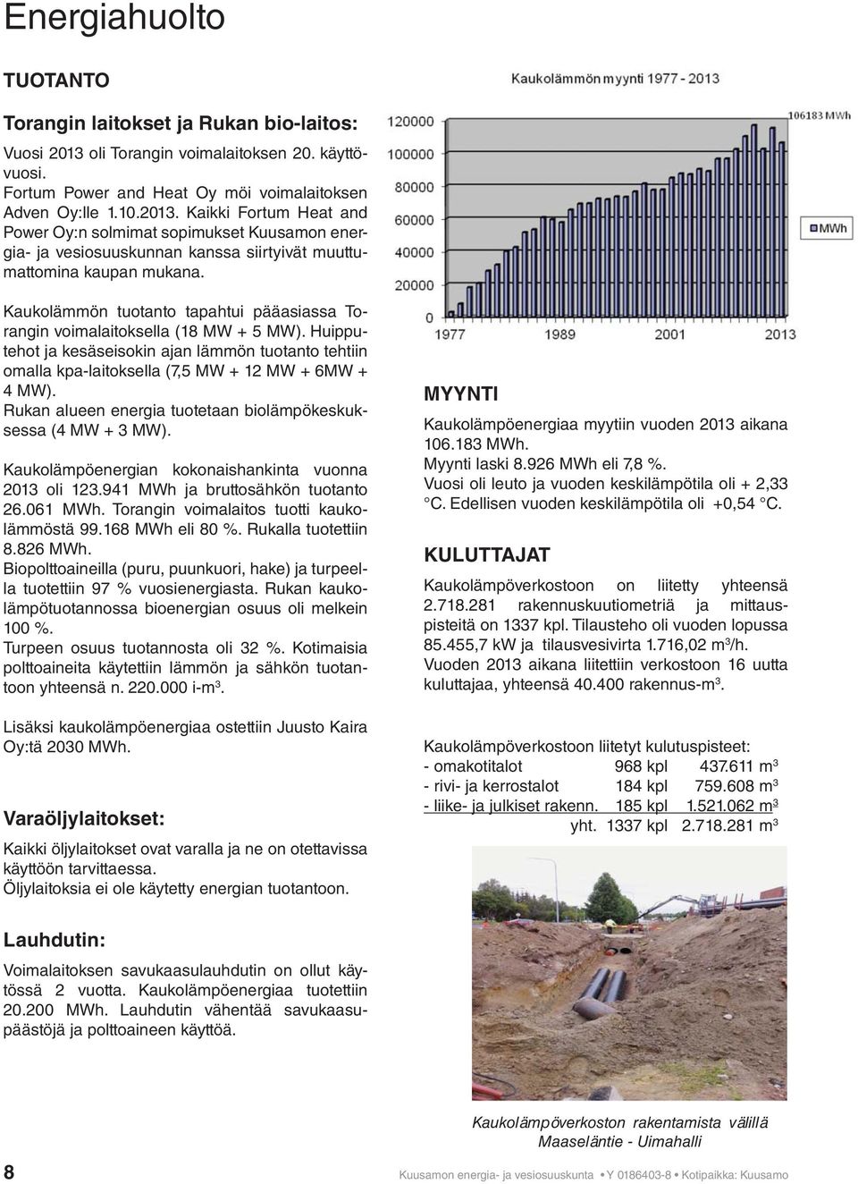 Kaikki Fortum Heat and Power Oy:n solmimat sopimukset Kuusamon energia- ja vesiosuuskunnan kanssa siirtyivät muuttumattomina kaupan mukana.