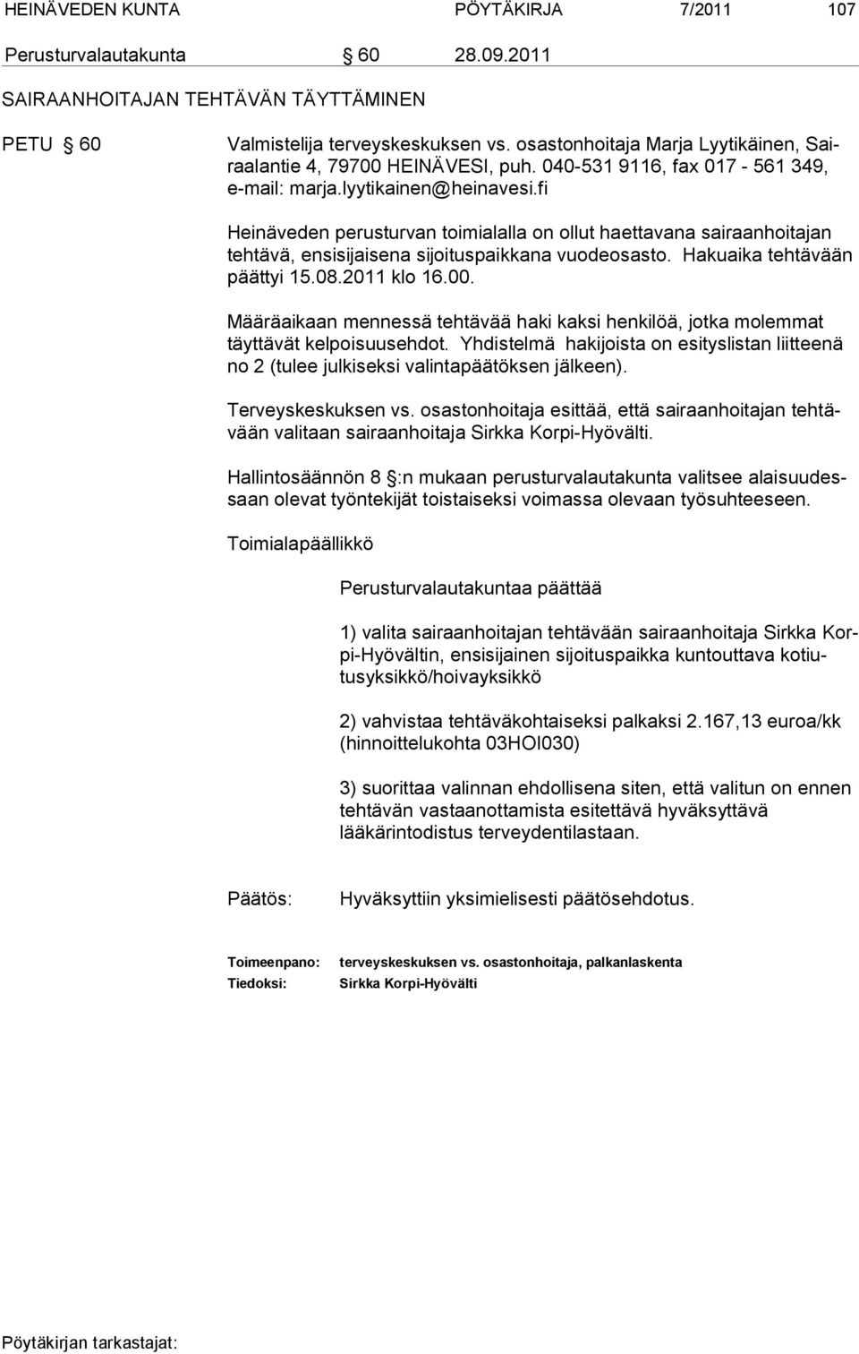 fi Heinäveden perusturvan toimialalla on ollut haettavana sairaanhoitajan tehtävä, ensisijaisena sijoituspaikkana vuodeosasto. Hakuaika tehtävään päättyi 15.08.2011 klo 16.00.