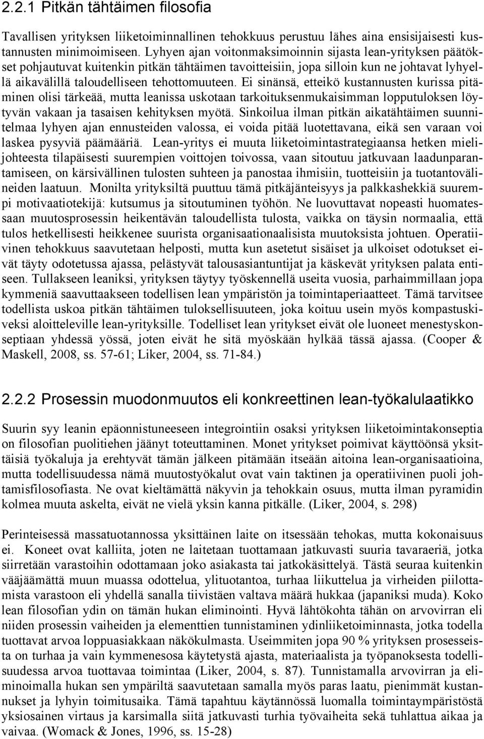 Ei sinänsä, etteikö kustannusten kurissa pitäminen olisi tärkeää, mutta leanissa uskotaan tarkoituksenmukaisimman lopputuloksen löytyvän vakaan ja tasaisen kehityksen myötä.