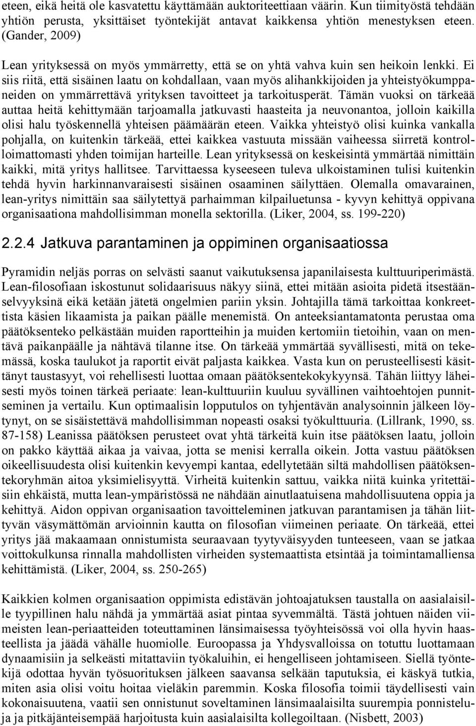 Ei siis riitä, että sisäinen laatu on kohdallaan, vaan myös alihankkijoiden ja yhteistyökumppaneiden on ymmärrettävä yrityksen tavoitteet ja tarkoitusperät.