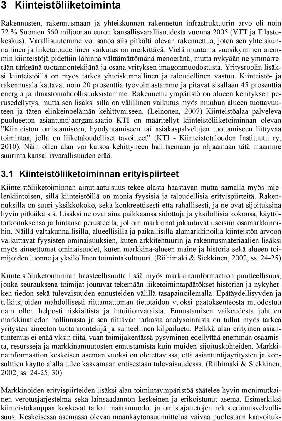 Vielä muutama vuosikymmen aiemmin kiinteistöjä pidettiin lähinnä välttämättömänä menoeränä, mutta nykyään ne ymmärretään tärkeänä tuotannontekijänä ja osana yrityksen imagonmuodostusta.