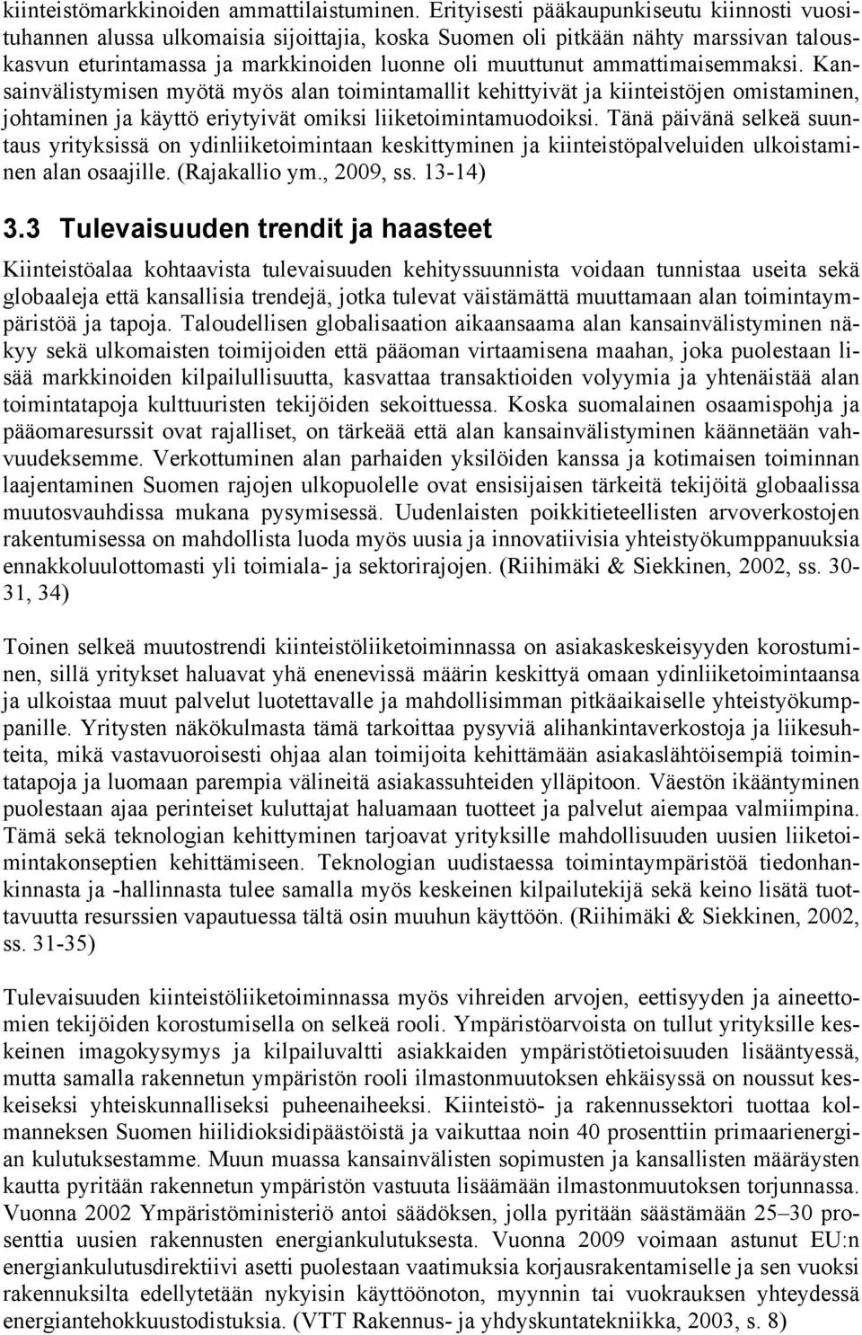 ammattimaisemmaksi. Kansainvälistymisen myötä myös alan toimintamallit kehittyivät ja kiinteistöjen omistaminen, johtaminen ja käyttö eriytyivät omiksi liiketoimintamuodoiksi.