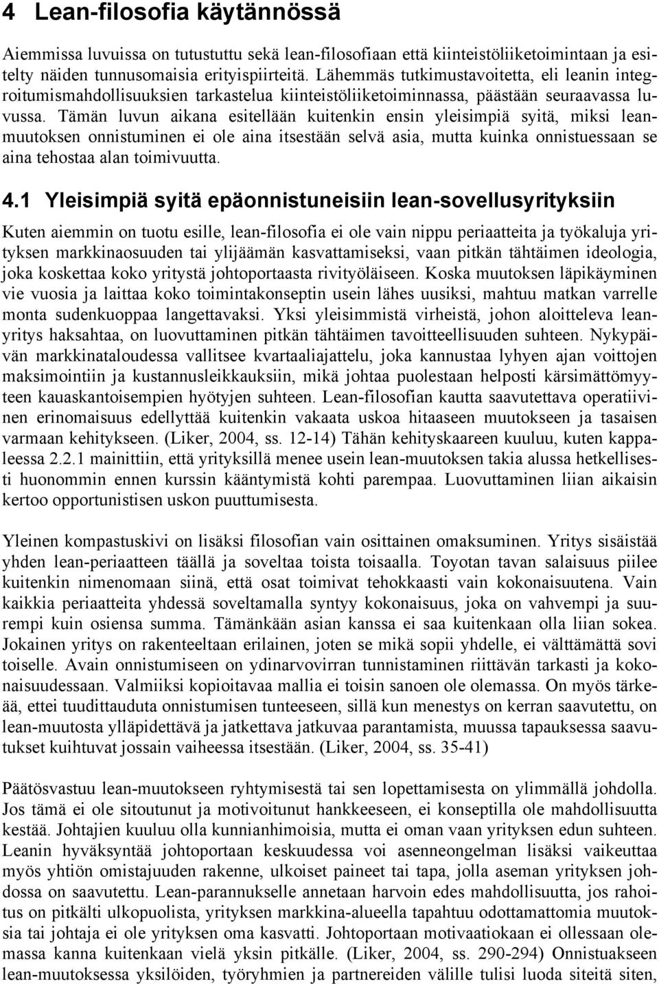 Tämän luvun aikana esitellään kuitenkin ensin yleisimpiä syitä, miksi leanmuutoksen onnistuminen ei ole aina itsestään selvä asia, mutta kuinka onnistuessaan se aina tehostaa alan toimivuutta. 4.