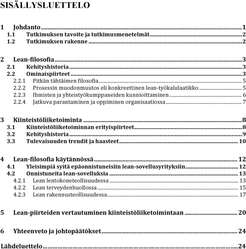 .. 7 3 Kiinteistöliiketoiminta...8 3.1 Kiinteistöliiketoiminnan erityispiirteet...8 3.2 Kehityshistoria...9 3.3 Tulevaisuuden trendit ja haasteet... 10 4 Lean-filosofia käytännössä... 12 4.