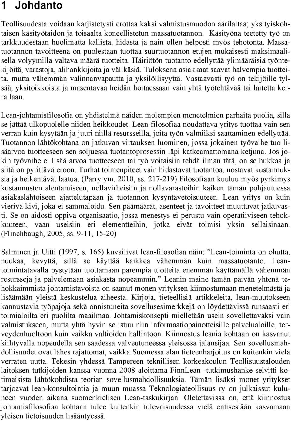 Massatuotannon tavoitteena on puolestaan tuottaa suurtuotannon etujen mukaisesti maksimaalisella volyymilla valtava määrä tuotteita.