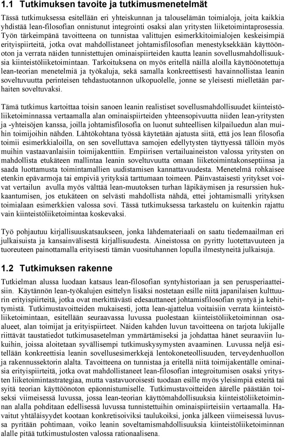 Työn tärkeimpänä tavoitteena on tunnistaa valittujen esimerkkitoimialojen keskeisimpiä erityispiirteitä, jotka ovat mahdollistaneet johtamisfilosofian menestyksekkään käyttöönoton ja verrata näiden