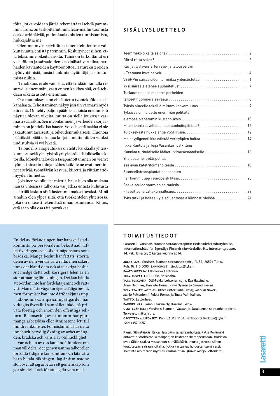 Tämä on tarkoittanut eri yksiköiden ja sairaaloiden keskinäistä vertailua, parhaiden käytänteiden käyttöönottoa, laaturekistereiden hyödyntämistä, uusia hankintakäytäntöjä ja sitoutumista niihin.