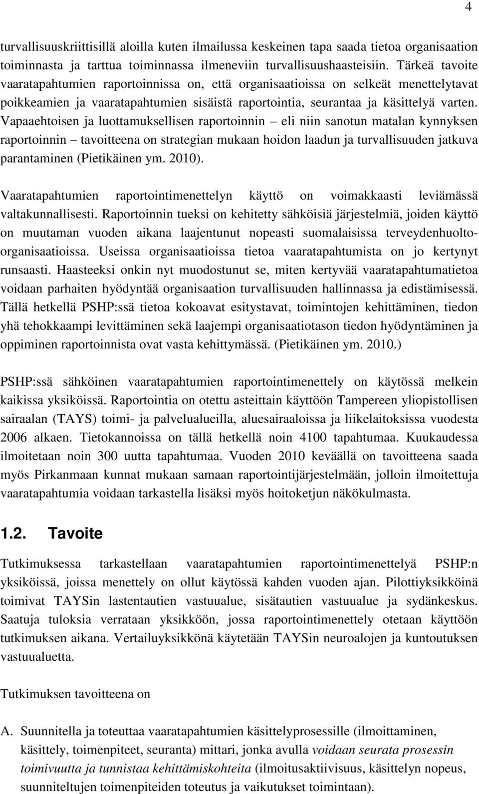 Vapaaehtoisen ja luottamuksellisen raportoinnin eli niin sanotun matalan kynnyksen raportoinnin tavoitteena on strategian mukaan hoidon laadun ja turvallisuuden jatkuva parantaminen (Pietikäinen ym.