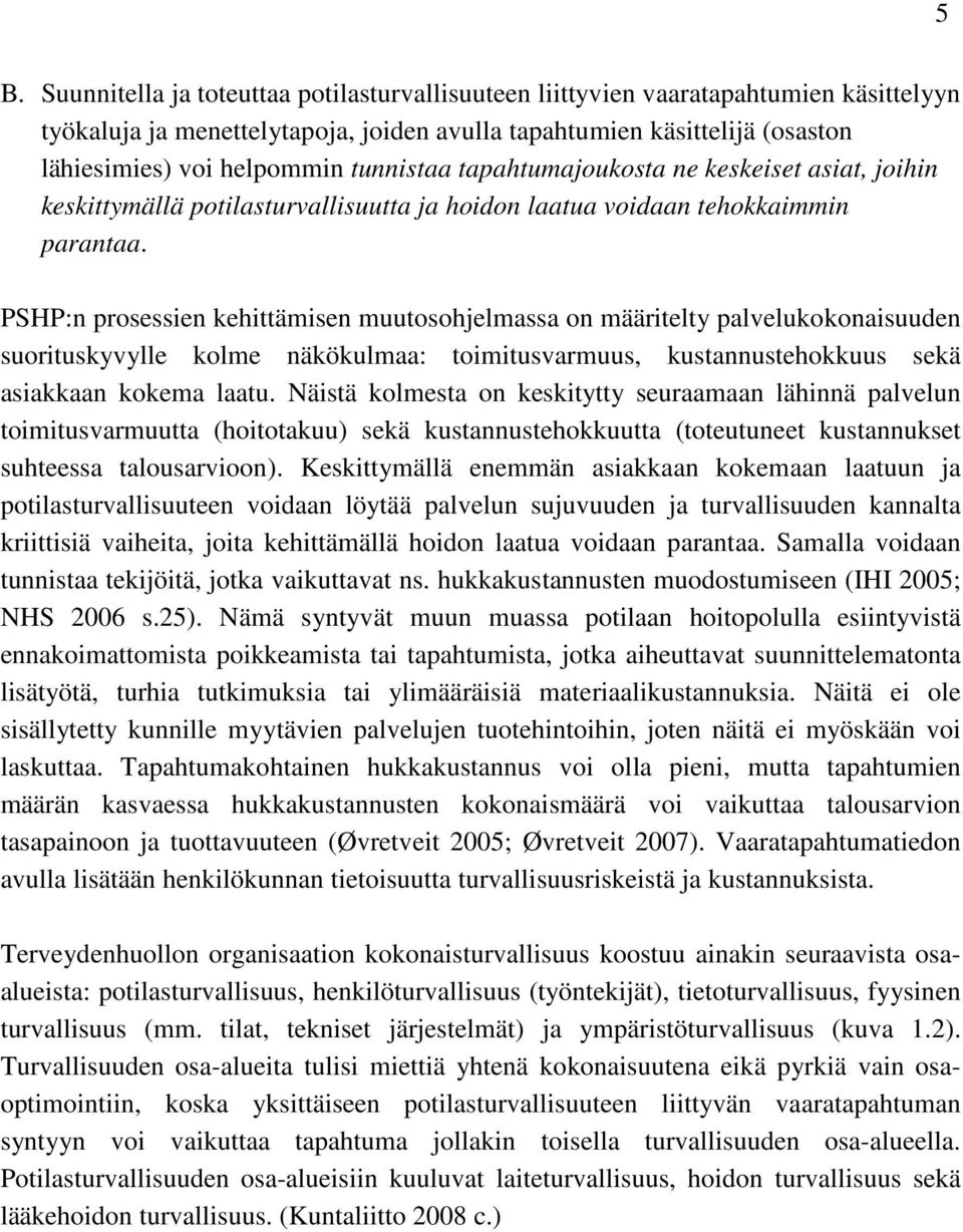 PSHP:n prosessien kehittämisen muutosohjelmassa on määritelty palvelukokonaisuuden suorituskyvylle kolme näkökulmaa: toimitusvarmuus, kustannustehokkuus sekä asiakkaan kokema laatu.